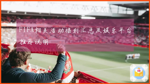 FIFA相关活动福利汇总及娱乐平台推荐说明